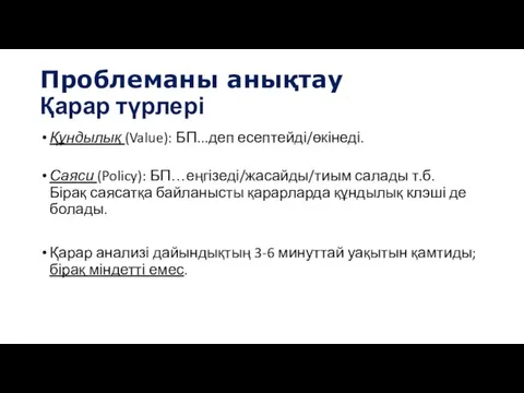 Проблеманы анықтау Қарар түрлері Құндылық (Value): БП...деп есептейді/өкінеді. Саяси (Policy): БП…еңгізеді/жасайды/тиым