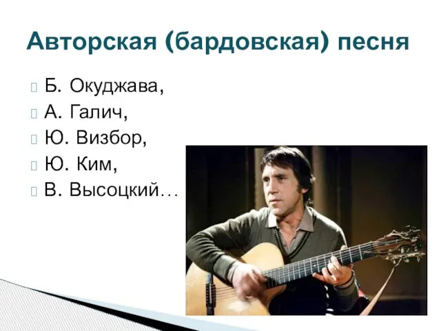 Б. Окуджава, А. Галич, Ю. Визбор, Ю. Ким, В. Высоцкий… Авторская (бардовская) песня