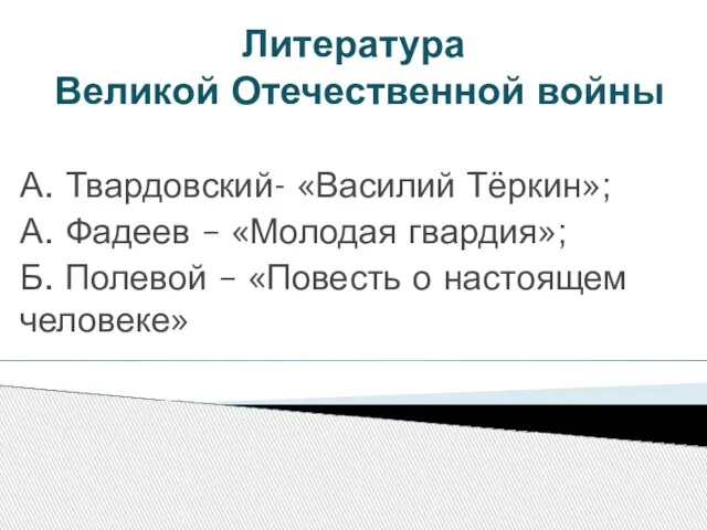 Литература Великой Отечественной войны А. Твардовский- «Василий Тёркин»; А. Фадеев –