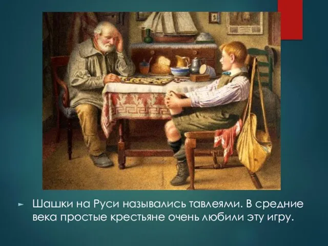 Шашки на Руси назывались тавлеями. В средние века простые крестьяне очень любили эту игру.