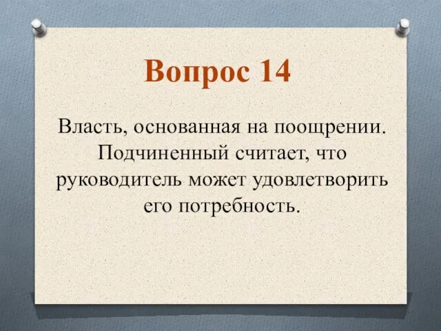 Власть, основанная на поощрении. Подчиненный считает, что руководитель может удовлетворить его потребность. Вопрос 14