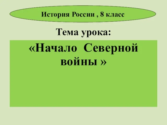 Тема урока: «Начало Северной войны » История России , 8 класс