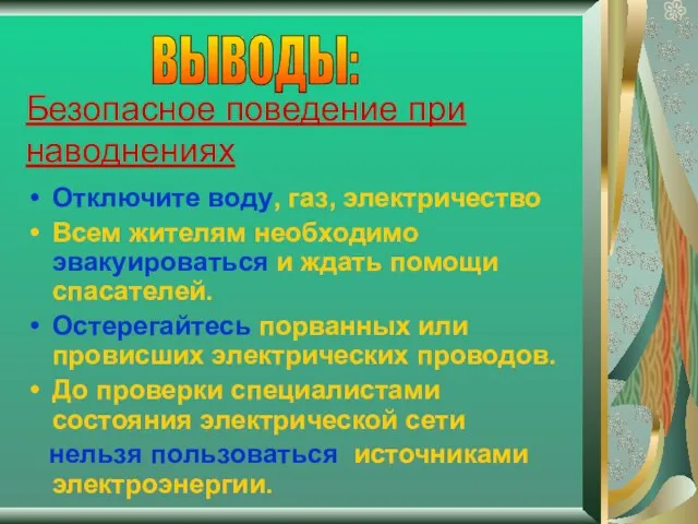 Безопасное поведение при наводнениях Отключите воду, газ, электричество Всем жителям необходимо