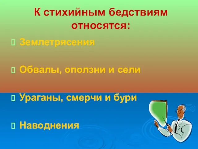 К стихийным бедствиям относятся: Землетрясения Обвалы, оползни и сели Ураганы, смерчи и бури Наводнения