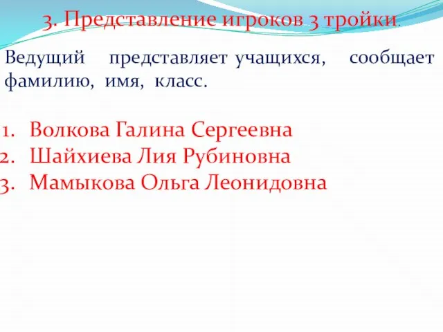 3. Представление игроков 3 тройки. Ведущий представляет учащихся, сообщает фамилию, имя,