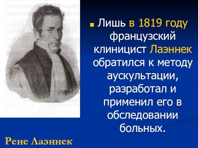 Рене Лаэннек Лишь в 1819 году французский клиницист Лаэннек обратился к