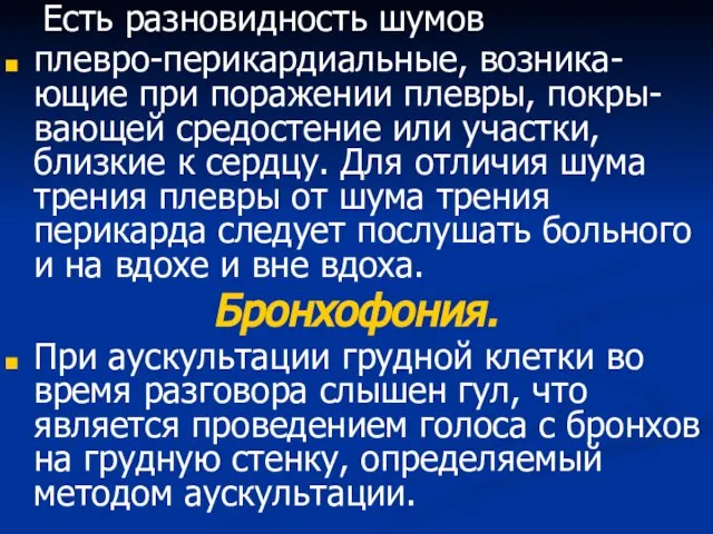 Есть разновидность шумов плевро-перикардиальные, возника-ющие при поражении плевры, покры-вающей средостение или