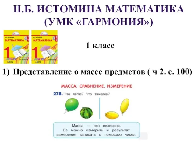 Н.Б. ИСТОМИНА МАТЕМАТИКА (УМК «ГАРМОНИЯ») 1 класс Представление о массе предметов ( ч 2. с. 100)