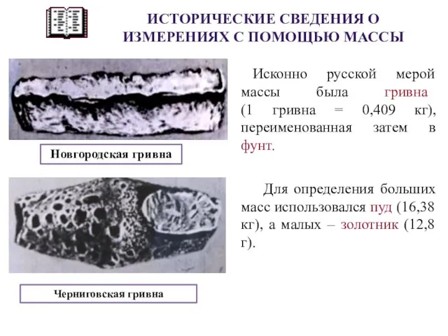 Исконно русской мерой массы была гривна (1 гривна = 0,409 кг),