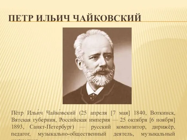 ПЕТР ИЛЬИЧ ЧАЙКОВСКИЙ Пётр Ильи́ч Чайко́вский (25 апреля [7 мая] 1840,