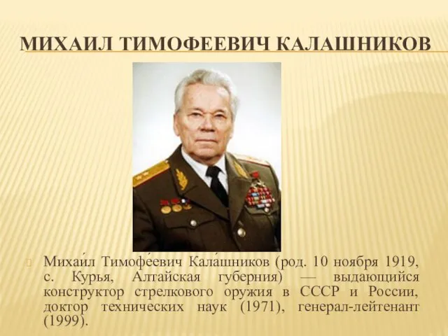 МИХАИЛ ТИМОФЕЕВИЧ КАЛАШНИКОВ Михаи́л Тимофе́евич Кала́шников (род. 10 ноября 1919, с.