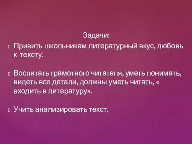 Задачи: Привить школьникам литературный вкус, любовь к тексту. Воспитать грамотного читателя,