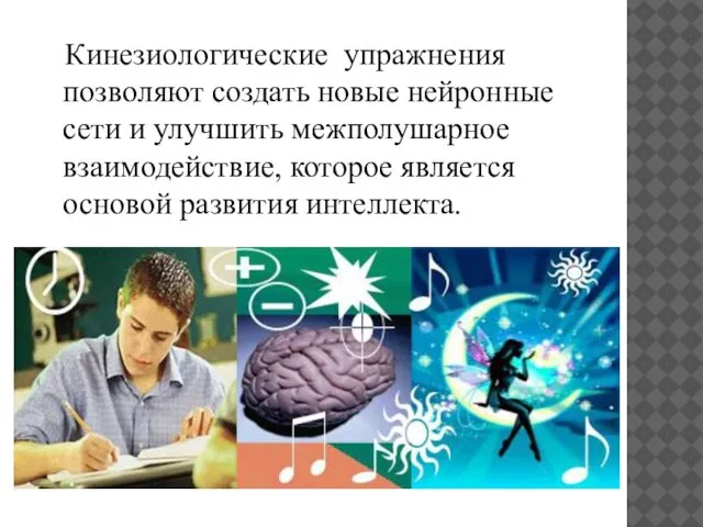 Кинезиологические упражнения позволяют создать новые нейронные сети и улучшить межполушарное взаимодействие, которое является основой развития интеллекта.