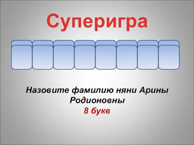 Назовите фамилию няни Арины Родионовны 8 букв Суперигра я к о в л е в а