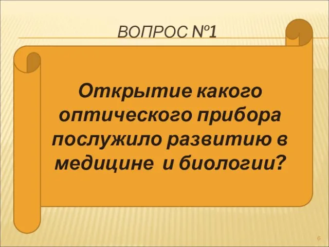 ВОПРОС №1 Открытие какого оптического прибора послужило развитию в медицине и биологии?