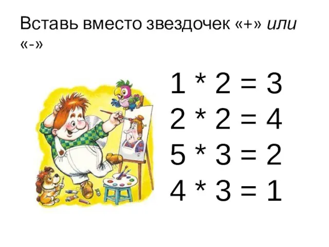 Вставь вместо звездочек «+» или «-» 1 * 2 = 3