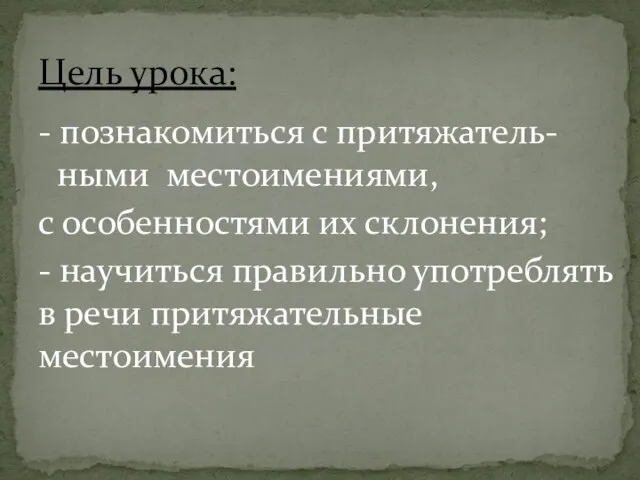 - познакомиться с притяжатель-ными местоимениями, с особенностями их склонения; - научиться