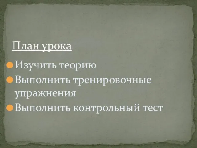 Изучить теорию Выполнить тренировочные упражнения Выполнить контрольный тест План урока