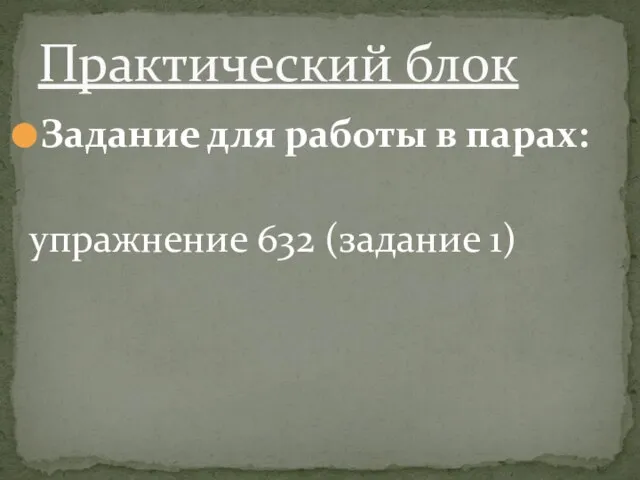 Задание для работы в парах: упражнение 632 (задание 1) Практический блок