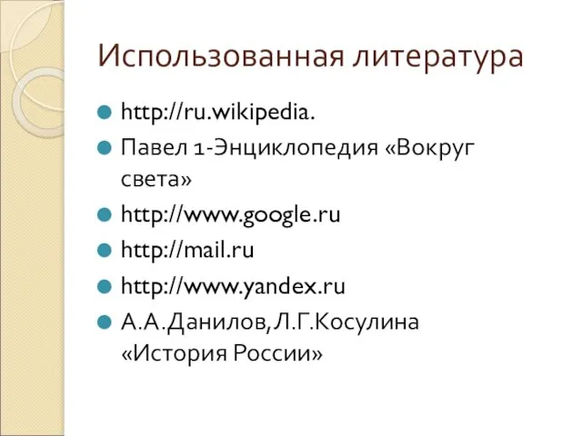 Использованная литература http://ru.wikipedia. Павел 1-Энциклопедия «Вокруг света» http://www.google.ru http://mail.ru http://www.yandex.ru А.А.Данилов,Л.Г.Косулина «История России»