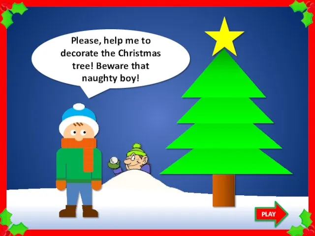 PLAY Please, help me to decorate the Christmas tree! Beware that naughty boy!
