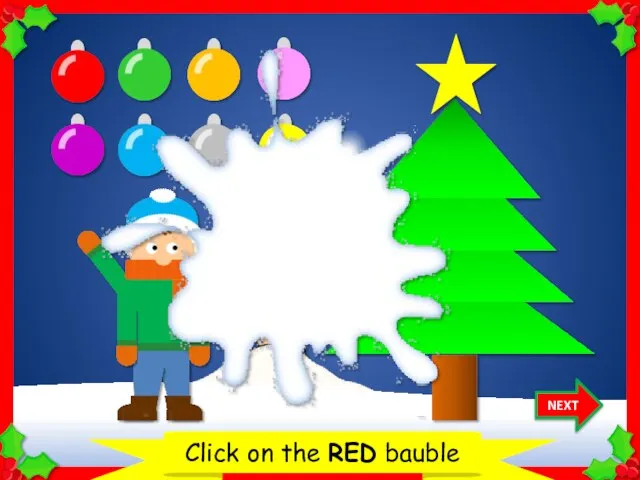 Let’s decorate the Christmas tree Click on the RED bauble NEXT Thank you!
