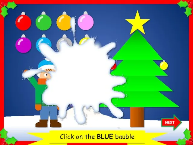 Let’s decorate the Christmas tree Click on the BLUE bauble NEXT Thank you!