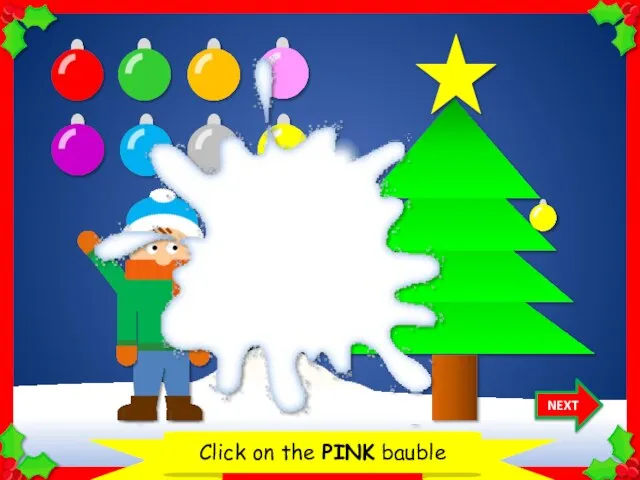 Let’s decorate the Christmas tree Click on the PINK bauble NEXT Thank you!