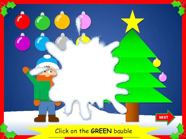 Let’s decorate the Christmas tree Click on the GREEN bauble NEXT Thank you!