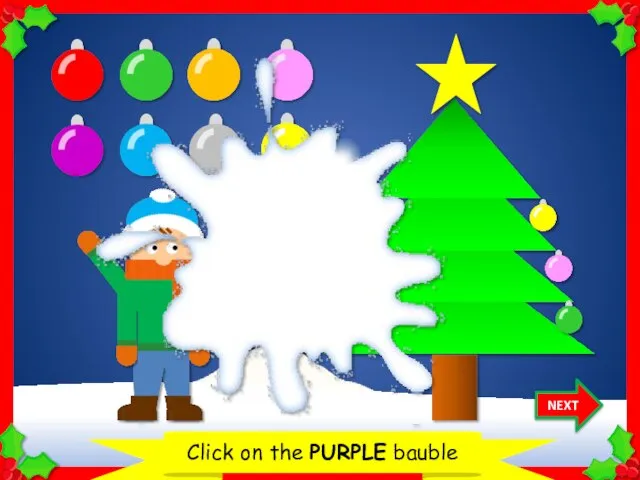 Let’s decorate the Christmas tree Click on the PURPLE bauble NEXT Thank you!