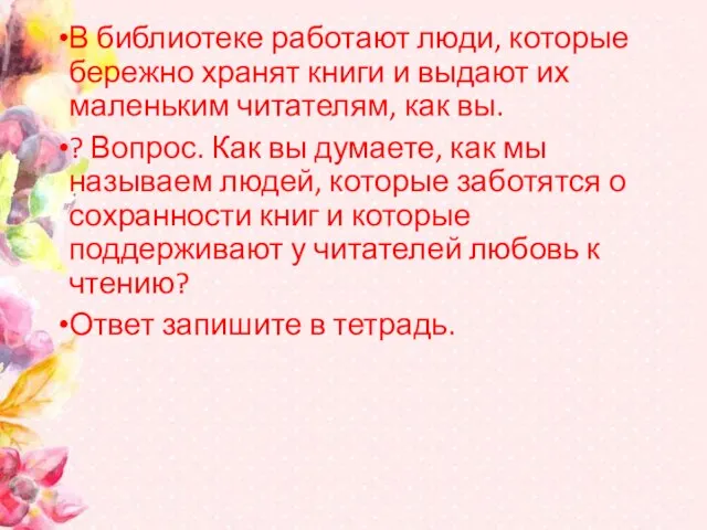 В библиотеке работают люди, которые бережно хранят книги и выдают их