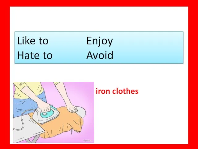 iron clothes Like to Enjoy Hate to Avoid