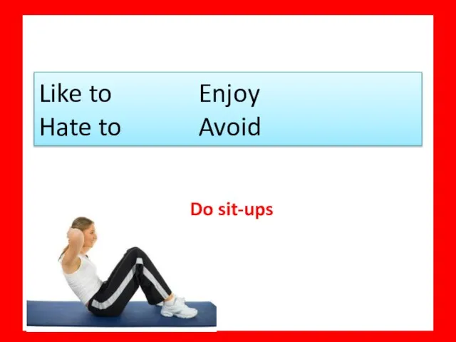 Do sit-ups Like to Enjoy Hate to Avoid