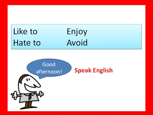 Like to Enjoy Hate to Avoid Speak English Good afternoon!