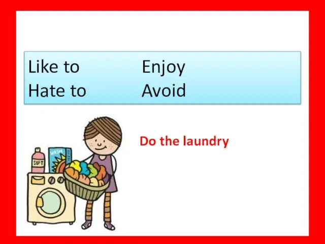 Do the laundry Like to Enjoy Hate to Avoid