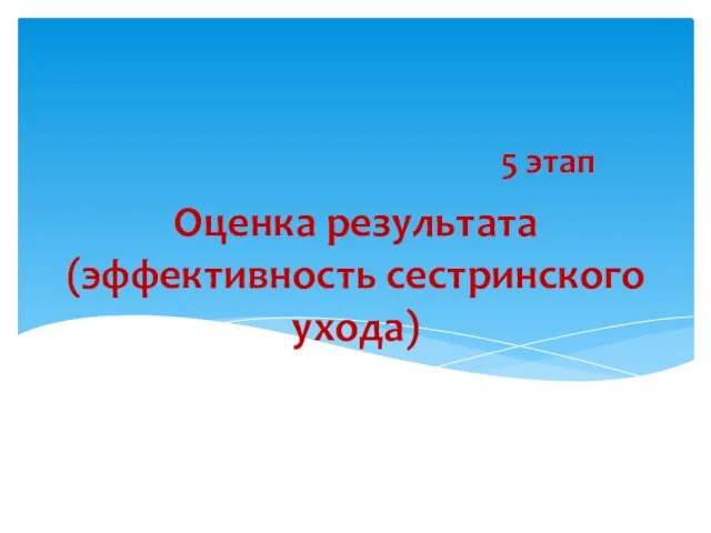 Оценка результата (эффективность сестринского ухода) 5 этап