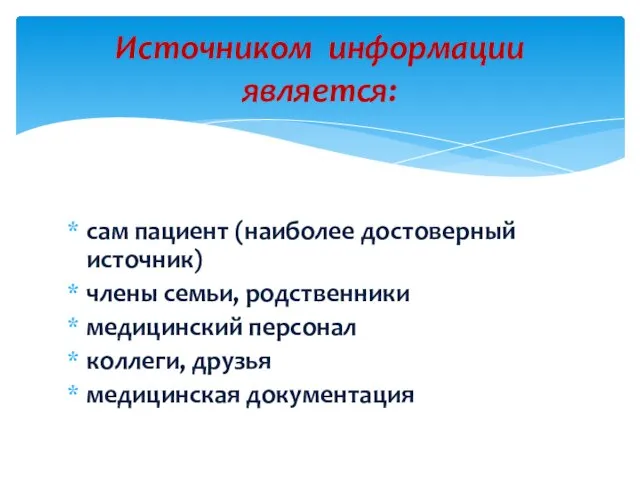 сам пациент (наиболее достоверный источник) члены семьи, родственники медицинский персонал коллеги,