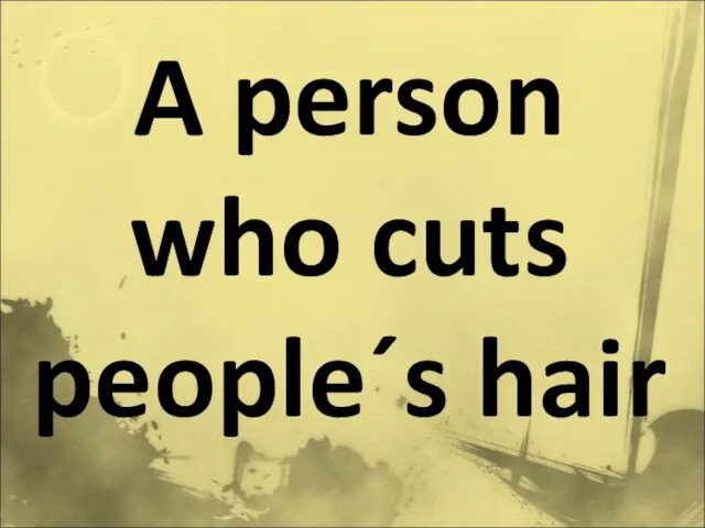 A person who cuts people´s hair