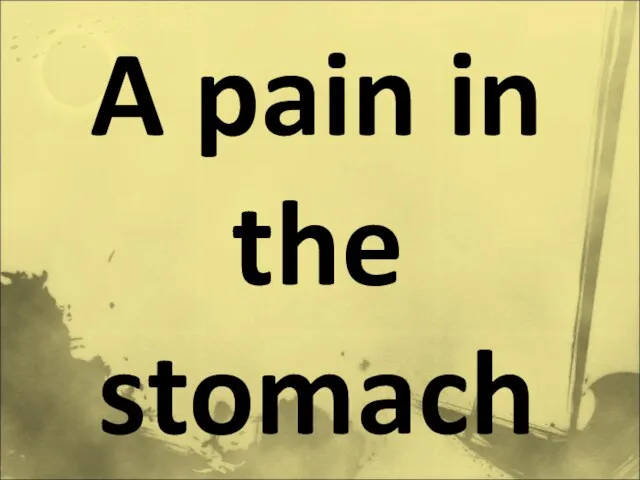 A pain in the stomach