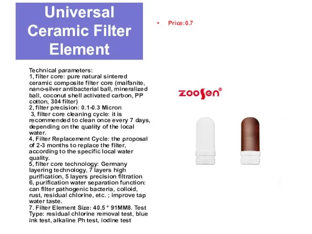 Universal Ceramic Filter Element Technical parameters: 1, filter core: pure natural