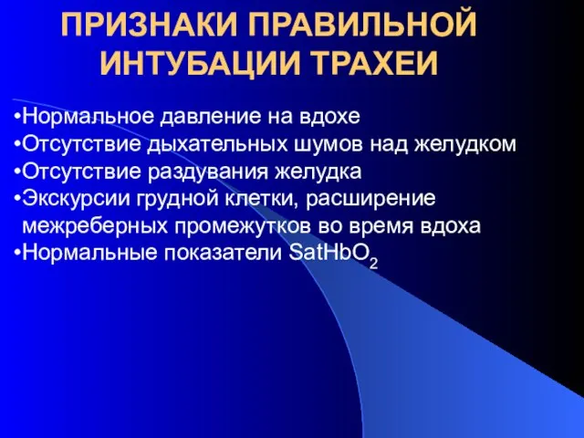 ПРИЗНАКИ ПРАВИЛЬНОЙ ИНТУБАЦИИ ТРАХЕИ Нормальное давление на вдохе Отсутствие дыхательных шумов