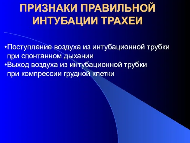 ПРИЗНАКИ ПРАВИЛЬНОЙ ИНТУБАЦИИ ТРАХЕИ Поступление воздуха из интубационной трубки при спонтанном