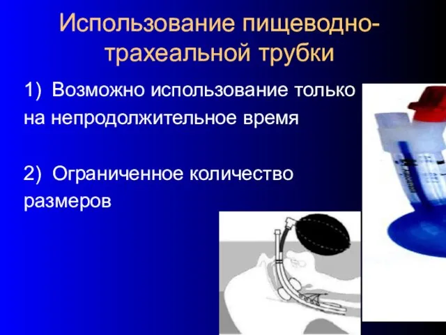 Использование пищеводно-трахеальной трубки 1) Возможно использование только на непродолжительное время 2) Ограниченное количество размеров