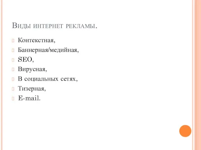 Виды интернет рекламы. Контекстная, Баннерная/медийная, SEO, Вирусная, В социальных сетях, Тизерная, E-mail.