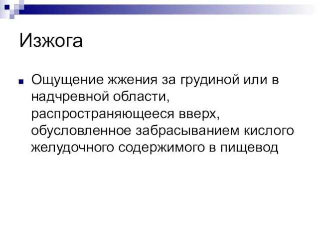 Изжога Ощущение жжения за грудиной или в надчревной области, распространяющееся вверх,