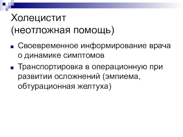 Холецистит (неотложная помощь) Своевременное информирование врача о динамике симптомов Транспортировка в