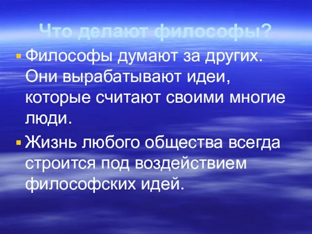 Что делают философы? Философы думают за других. Они вырабатывают идеи, которые