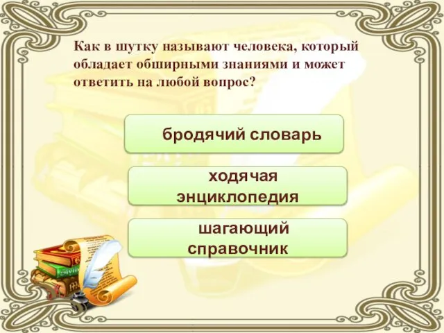 шагающий справочник ходячая энциклопедия бродячий словарь Как в шутку называют человека,