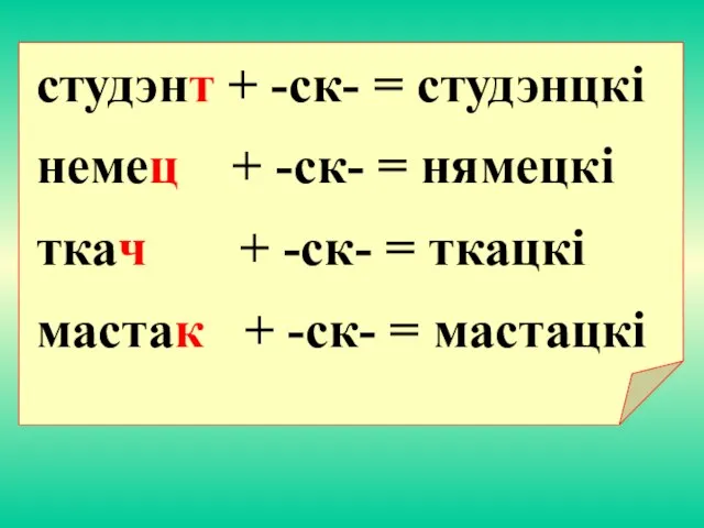 cтудэнт + -ск- = студэнцкi немец + -ск- = нямецкi ткач