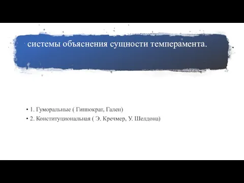 системы объяснения сущности темперамента. 1. Гуморальные ( Гиппократ, Гален) 2. Конституциональная ( Э. Кречмер, У. Шелдона)